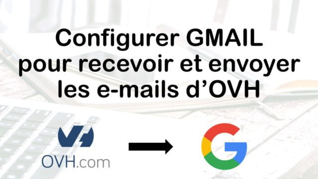 Configurer Gmail pour recevoir et envoyer les e-mail OVH